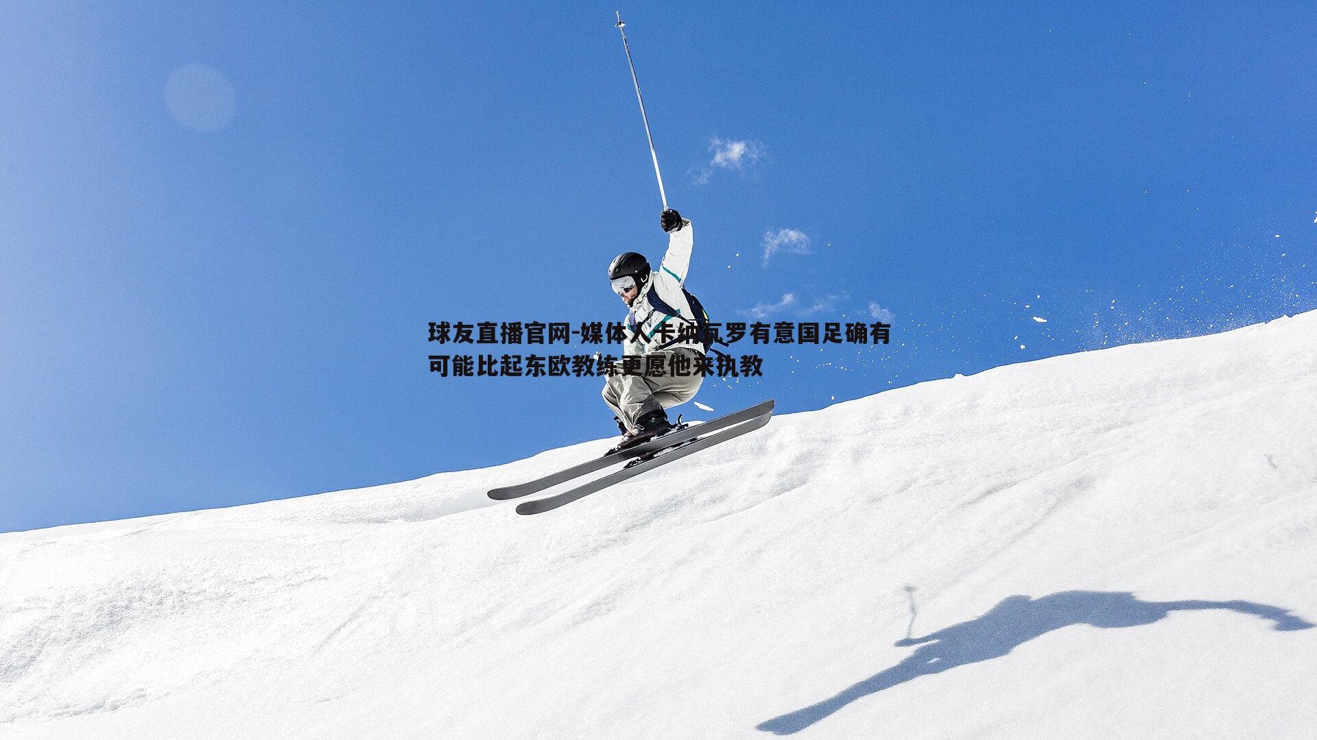 媒体人卡纳瓦罗有意国足确有可能比起东欧教练更愿他来执教